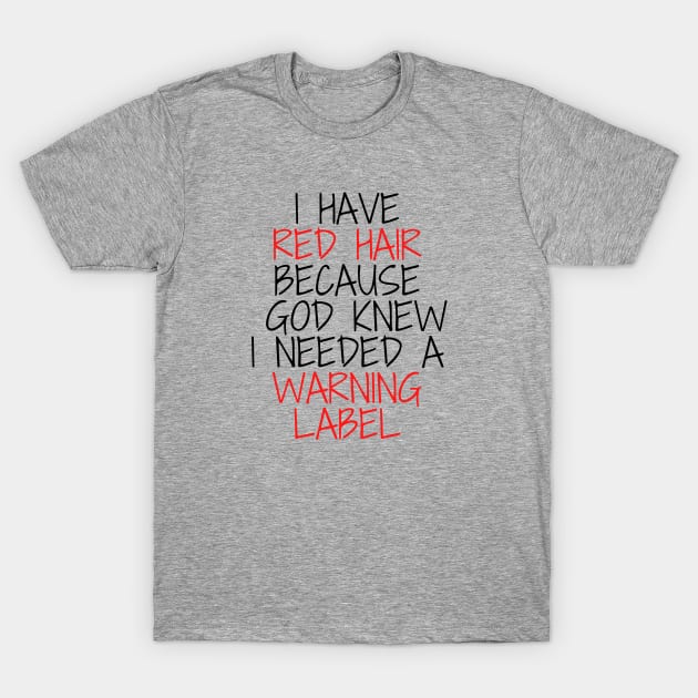 i have red hair because god knew i needed a warning label T-Shirt by Mary shaw